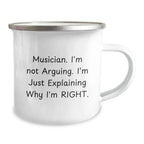 Funny Musician Gifts from Friends for Men - Camping Mug for Musician 'I'm Not Arguing. I'm Just Explaining Why I'm Right.'