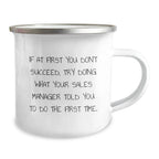 Funny Sales Manager Gifts from Friends for Graduation Unique Camping Mugs - If At First You Don't Succeed, Try Doing What Your Sales Manager Told You To Do The First Time.