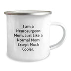 Funny Neurosurgeon Mom Gifts for Men Friends from Women - Graduation Unique Gifts for Camping Mug - 'I Am A Neurosurgeon Mom. Just Like A Normal Mom Except Much Cooler.'