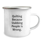 Quilting Fun Gifts from Friends Quilting Enthusiasts, 'Quilting Because Stabbing People Is Wrong.' Quilting Camping Mug for Birthday
