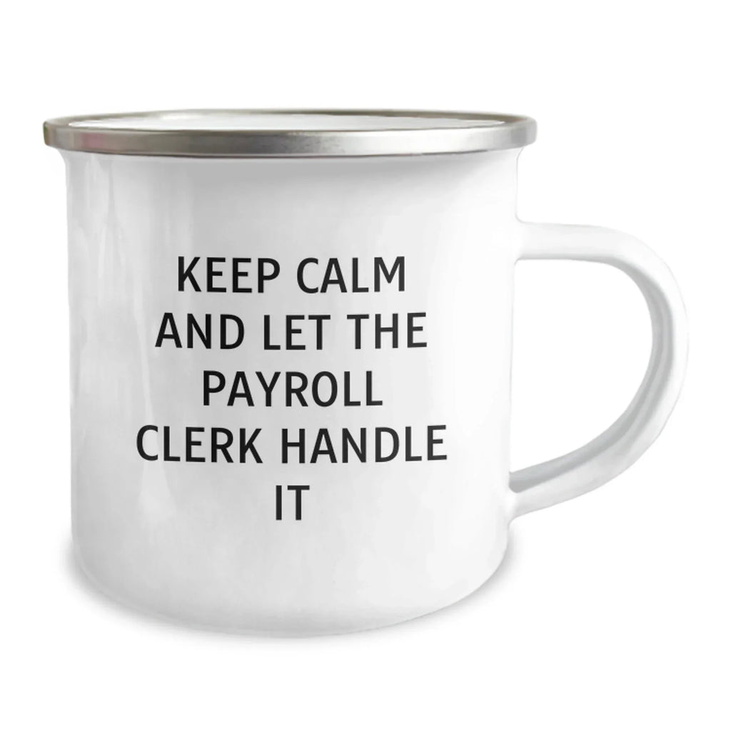 Funny Payroll Clerk Camping Mug Gifts for Men from Friends, Unique Christmas Unique Gifts for Payroll Clerk, Keep Calm And Let The Payroll Clerk Handle It Mugs