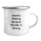 Funny Jewelry Making Camping Mug Gifts for Friends from Men, Unique Christmas Unique Gifts, Camping Mug for Jewelry Making Enthusiasts, 'Jewelry Making Because Murder Is Wrong' Quote Mug