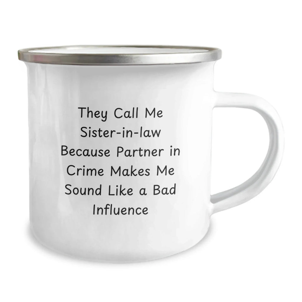 Funny Sister-in-law Gifts from Men for Christmas Unique Gifts - They Call Me Sister-in-law Because Partner In Crime Makes Me Sound Like A Bad Influence Stainless Steel Camping Mug