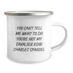 Funny Cavalier King Charles Spaniel Dog Gifts - Valentine's Unique Gifts from Men to Friends - You Can't Tell Me What To Do, Cavalier King Charles Spaniel Dog Lover Camping Mug