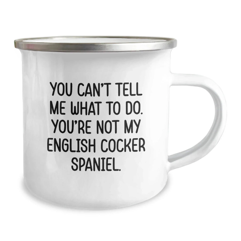 Funny English Cocker Spaniel Dog Gifts for Valentine's - Camping Mug from Friends - 'You Can't Tell Me What To Do. You're Not My English Cocker Spaniel.'