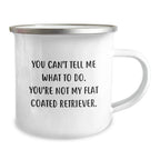 Flat Coated Retriever Dog Gifts from Friends, Funny Camping Mug for Birthday 'You Can't Tell Me What To Do. You're Not My Flat Coated Retriever.'