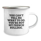 Funny French Bulldog Camping Mug Gifts from Men to Friends and Family on Valentine's - 'You Can't Tell Me What To Do. You're Not My French Bulldog.'