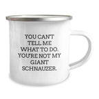 Funny Giant Schnauzer Dog Camping Mug Gifts from Friends to Giant Schnauzer Dog Lovers - 'You Can't Tell Me What To Do. You're Not My Giant Schnauzer.' - Birthday Unique Gifts