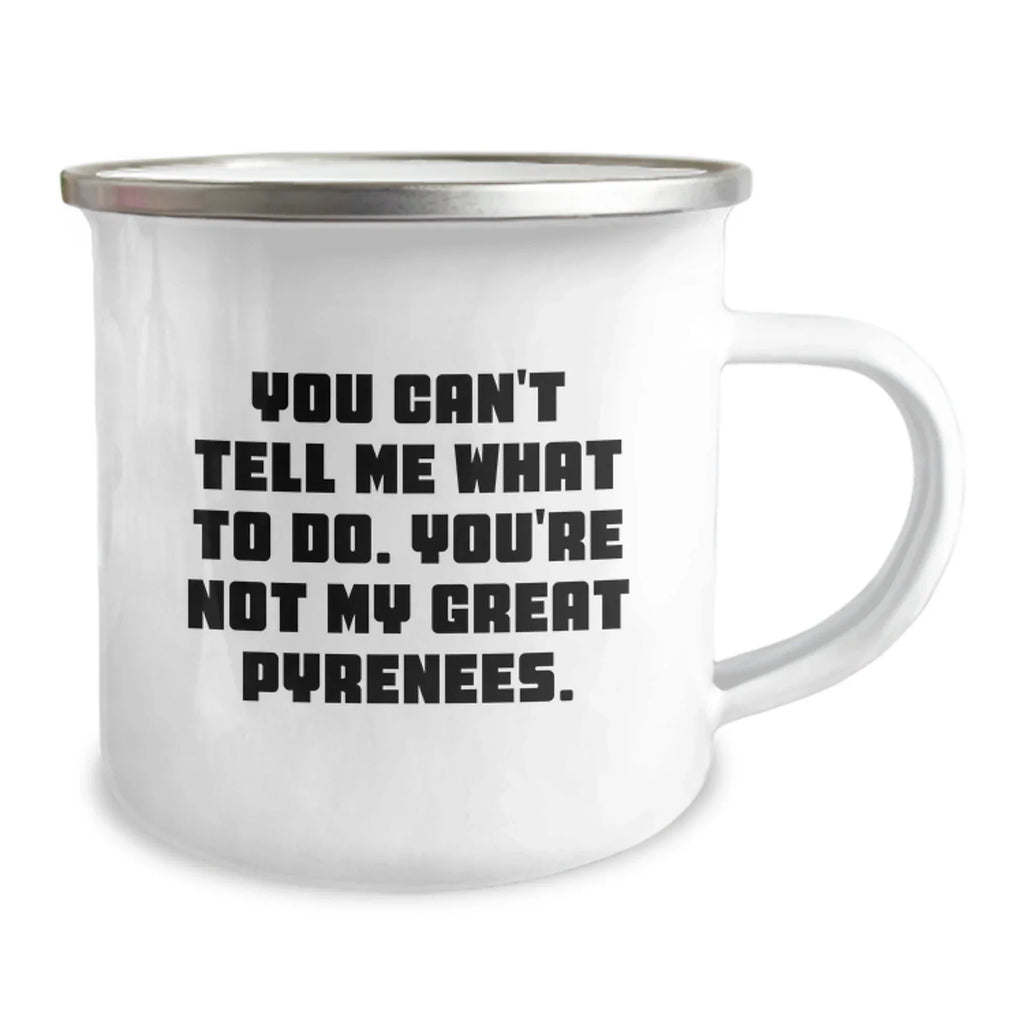 Funny Great Pyrenees Dog Gifts for Men Friends from Camping Mug You Can't Tell Me What To Do You're Not My Great Pyrenees Birthday Unique Gifts