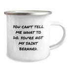 Funny Saint Bernard Dog Gifts, Camping Mug for Birthday, 'You Can't Tell Me What To Do. You're Not My Saint Bernard.' Coffee Mug Gifts from Men to Friends