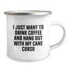 Cute Cane Corso Dog Lover Gifts for Men - Funny Camping Mug I Just Want To Drink Coffee And Hang Out With My Cane Corso - Valentine's Unique Gifts from Family