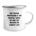 Funny Italian Greyhound Dog Gifts from Friends for Italian Greyhound Dog Owners, Camping Mug - My Italian Greyhound Is The Reason I Wake Up...and The Reason I'm Always Late, Birthday Unique Gifts