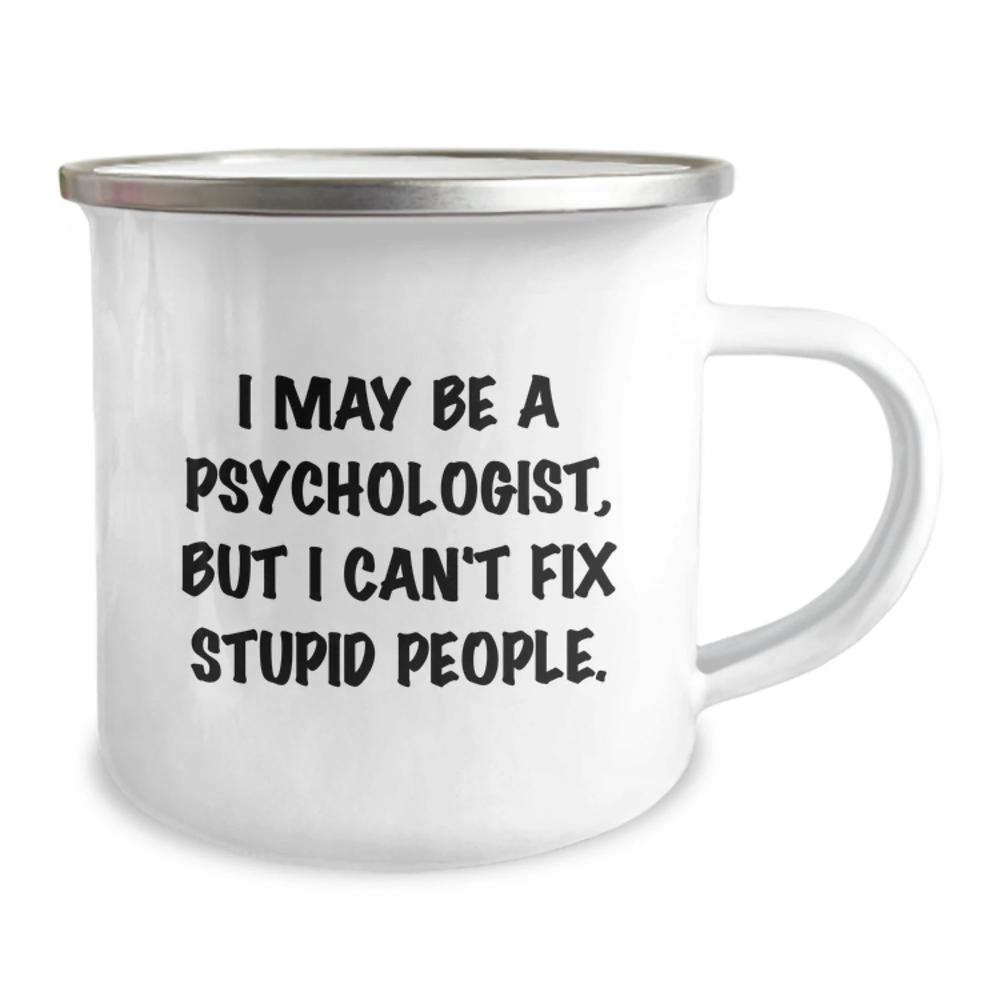 Funny Psychologist Gifts, Valentine's Unique Mugs for Psychologist Friends from Men, 12 oz Stainless Steel Enamel Camping Mug with 'I May Be A Psychologist, But I Can't Fix Stupid People.' Quote - Image 2