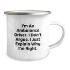 Ambulance Driver Christmas Unique Gifts from Family, Funny Camping Mug for Ambulance Driver Friends - I'm An Ambulance Driver. I Don't Argue. I Just Explain Why I'm Right.