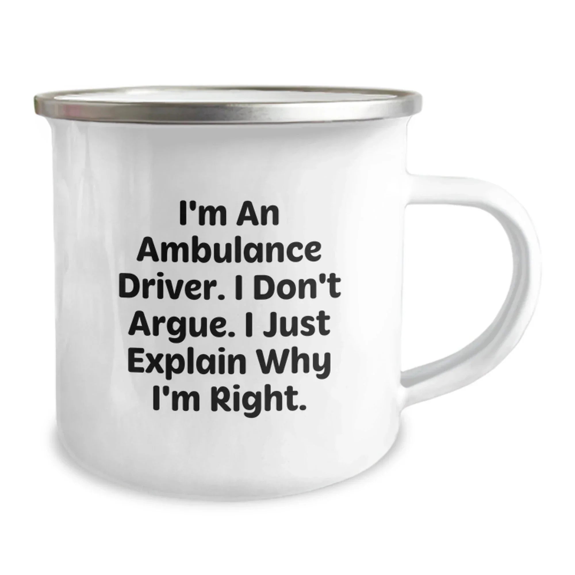 Ambulance Driver Christmas Unique Gifts from Family, Funny Camping Mug for Ambulance Driver Friends - I'm An Ambulance Driver. I Don't Argue. I Just Explain Why I'm Right.