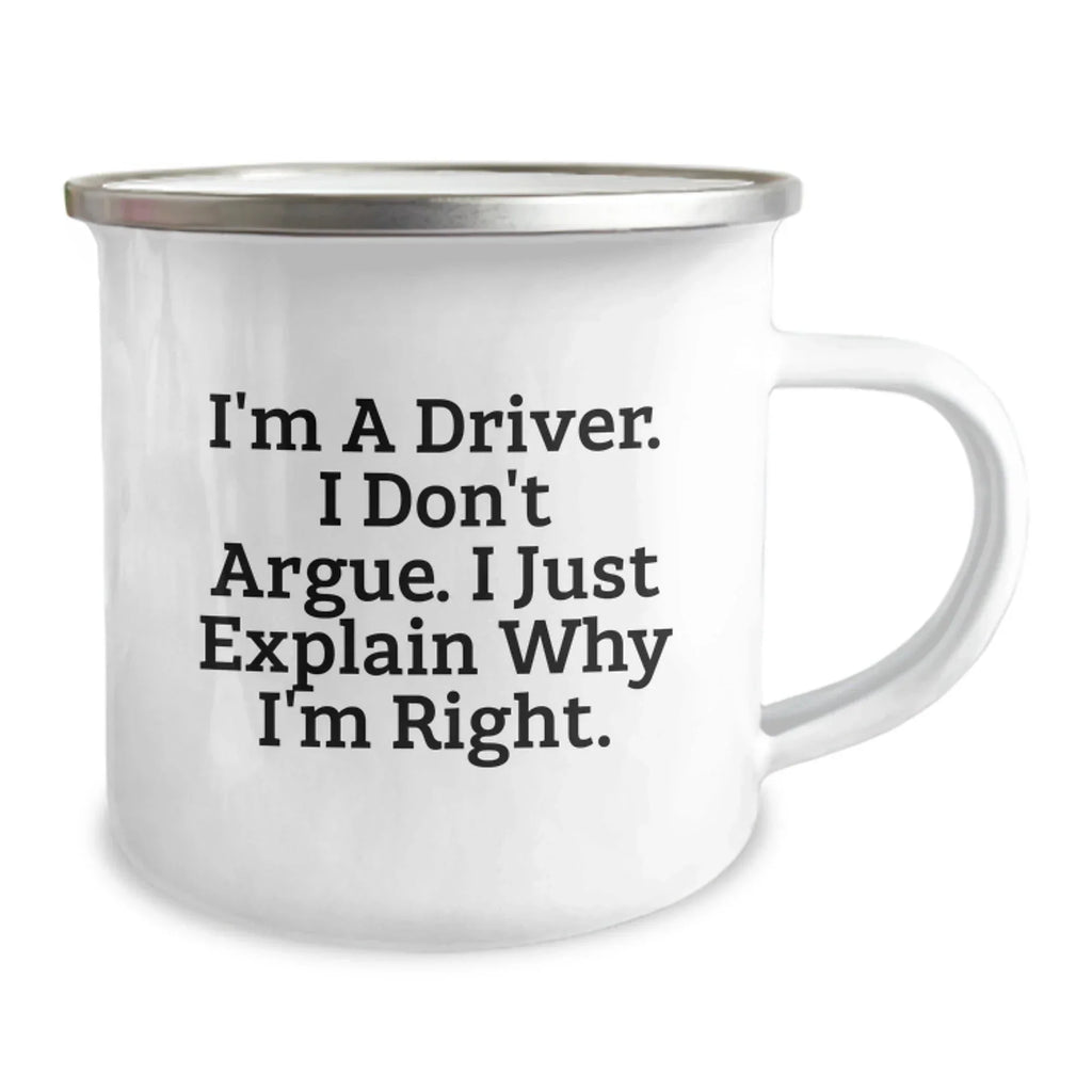 Funny Driver Gifts from Friends for Him - Camping Mug - I'm A Driver I Don't Argue I Just Explain Why I'm Right
