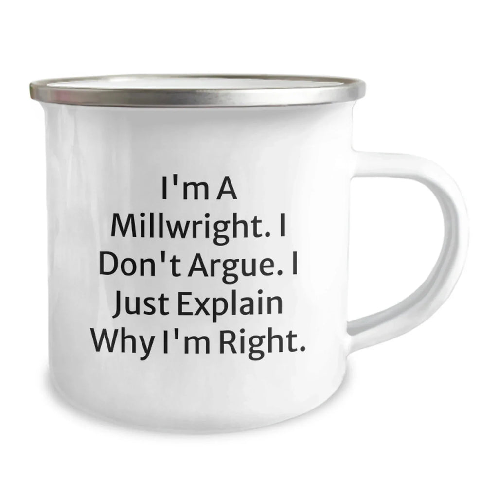 Funny Millwright Gifts from Friends and Family - 'I'm A Millwright. I Don't Argue. I Just Explain Why I'm Right.' Christmas Unique Gifts for Millwrights and Camping Enthusiasts