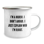 Nurse Humor Gifts from Friends Christmas Unique Mugs, Funny Quote I'm A Nurse I Don't Argue I Just Explain Why I'm Right, Camping Mug for Nurse