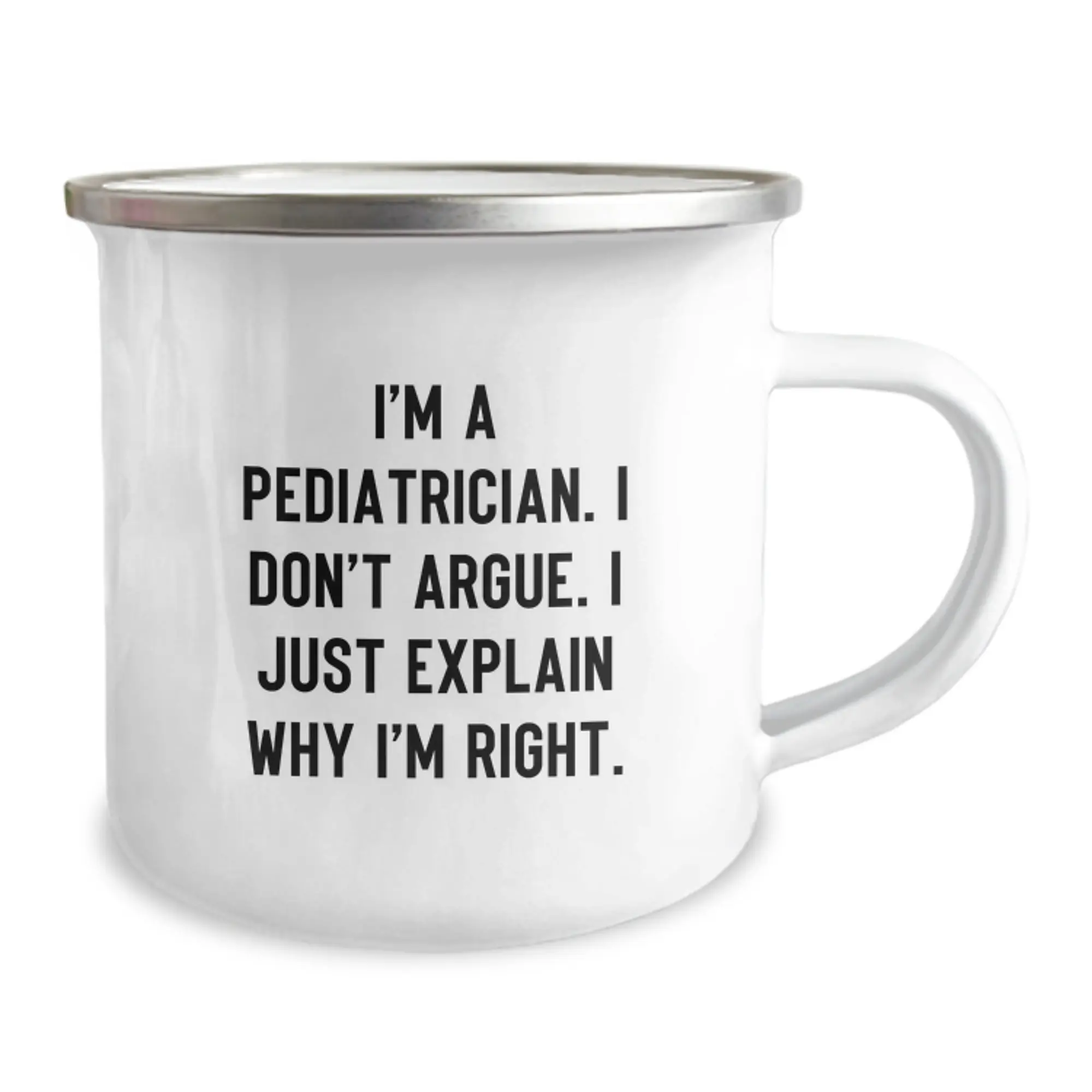 Funny Pediatrician Gifts for Mom - Camping Mug with I'm A Pediatrician. I Don't Argue. I Just Explain Why I'm Right. - Gifts from Family to Pediatrician Friends - Image 2