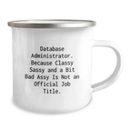 Funny Database Administrator Gifts, Unique Graduation Unique Gifts from Friends to Men, 'Database Administrator. Because Classy Sassy And A Bit Fearlessy Is Not An Official Job Title.' Camping Mug - Image 2