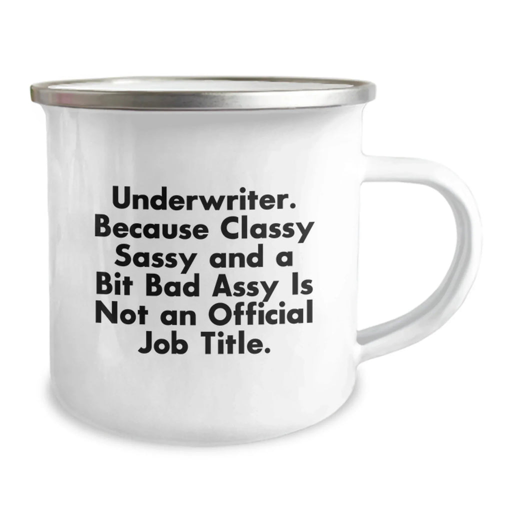 Funny Underwriter Gifts from Friends Christmas Unique Gifts for Underwriter Men Camping Mug - Underwriter Because Classy Sassy And A Bit Fearlessy Is Not An Official Job Title.
