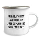 Funny Nurse Gifts from Friends, Christmas Unique Gifts for Nurse, Camping Mug with Quote 'Nurse, I'm Not Arguing. I'm Just Explaining Why I'm Right.'