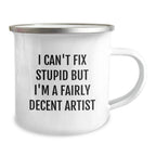 Funny Artist Gifts for Men, Unique Christmas Memorable Presents, 'I Can't Fix Stupid But I'm A Fairly Decent Artist' Camping Mug