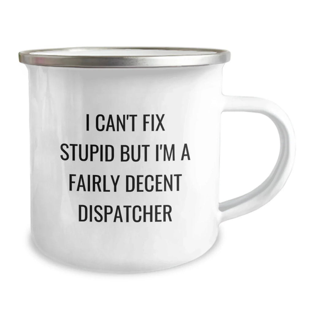 Funny Dispatcher Gifts for Christmas - Camping Mug - I Can't Fix Stupid But I'm A Fairly Decent Dispatcher - Gifts from Men to Dispatcher Friend