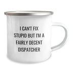 Funny Dispatcher Gifts for Christmas - Camping Mug - I Can't Fix Stupid But I'm A Fairly Decent Dispatcher - Gifts from Men to Dispatcher Friend