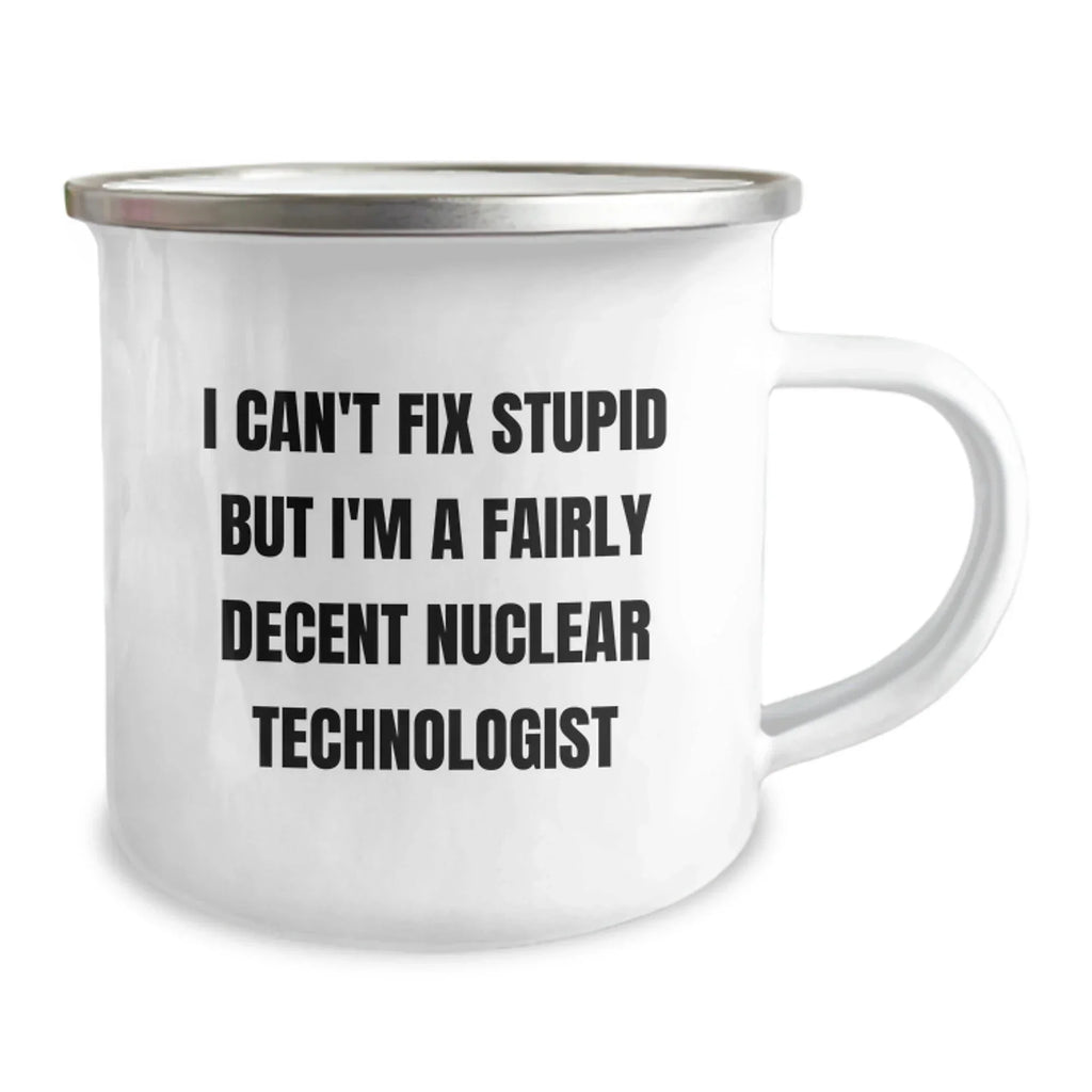 Funny Nuclear Technologist Gifts for Men - I Can't Fix Stupid But I'm A Fairly Decent Nuclear Technologist Christmas Unique Mugs for Friends or Coworkers