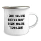 Funny Nuclear Technologist Gifts for Men - I Can't Fix Stupid But I'm A Fairly Decent Nuclear Technologist Christmas Unique Mugs for Friends or Coworkers