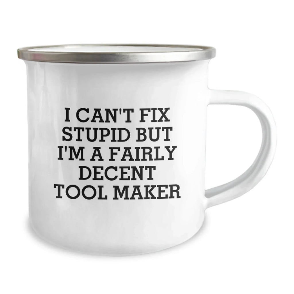Funny Tool Maker Christmas Unique Gifts for Men, Women, Friends, or Coworkers - Gifts from Tool Makers - Tool Maker Camping Mug with I Can't Fix Stupid But I'm A Fairly Decent Tool Maker Quote