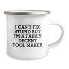 Funny Tool Maker Christmas Unique Gifts for Men, Women, Friends, or Coworkers - Gifts from Tool Makers - Tool Maker Camping Mug with I Can't Fix Stupid But I'm A Fairly Decent Tool Maker Quote