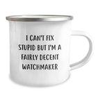 Funny Watchmaker Gifts from Men to Friends for Christmas Unique Mugs, Watchmaker Humor, Camping Mug Prints, I Can't Fix Stupid But I'm A Fairly Decent Watchmaker