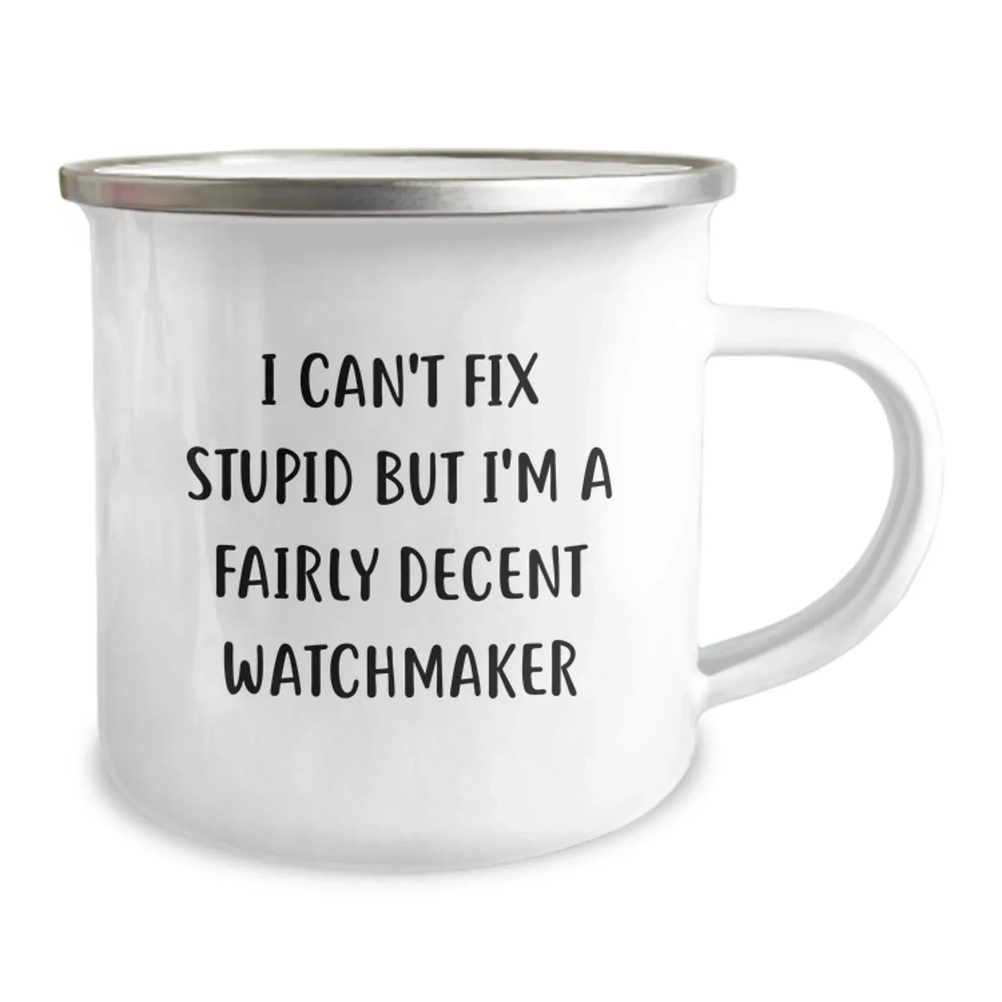 Funny Watchmaker Gifts from Men to Friends for Christmas Unique Mugs, Watchmaker Humor, Camping Mug Prints, I Can't Fix Stupid But I'm A Fairly Decent Watchmaker