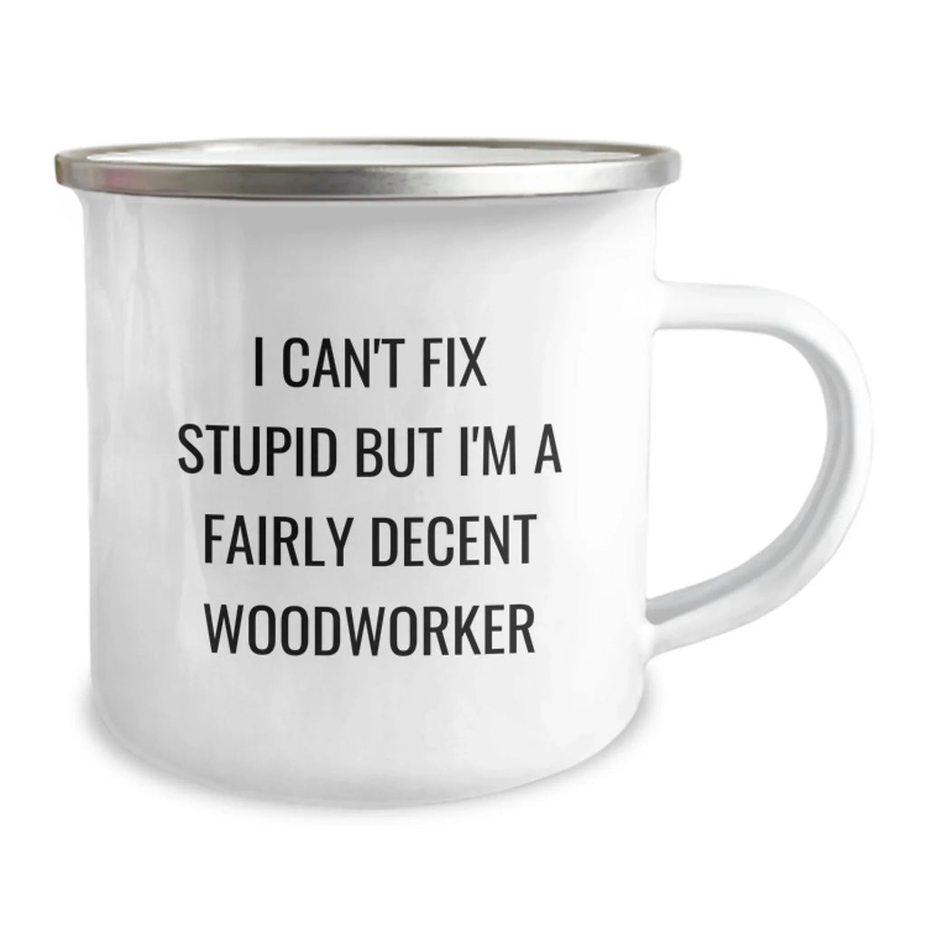 Funny Woodworker Gifts, Camping Mug for Men, I Can't Fix Stupid But I'm A Fairly Decent Woodworker, Christmas Unique Gifts from Family to Woodworker Friends