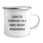 Funny Woodworker Gifts, Camping Mug for Men, I Can't Fix Stupid But I'm A Fairly Decent Woodworker, Christmas Unique Gifts from Family to Woodworker Friends