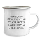 Funny Inspirational Gifts from Men to Athletic Trainer Graduation Unique Gifts - No Matter How Difficult The Days May Get, Never Forget The Reason You Became an Athletic Trainer - Camping Mug - Image 2