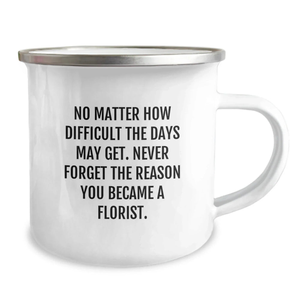 Funny Inspirational Gifts for Florist, Christmas Unique Mugs for Men Women Friends, Gifts from Florist to Florist with No Matter How Difficult The Days May Get Quote