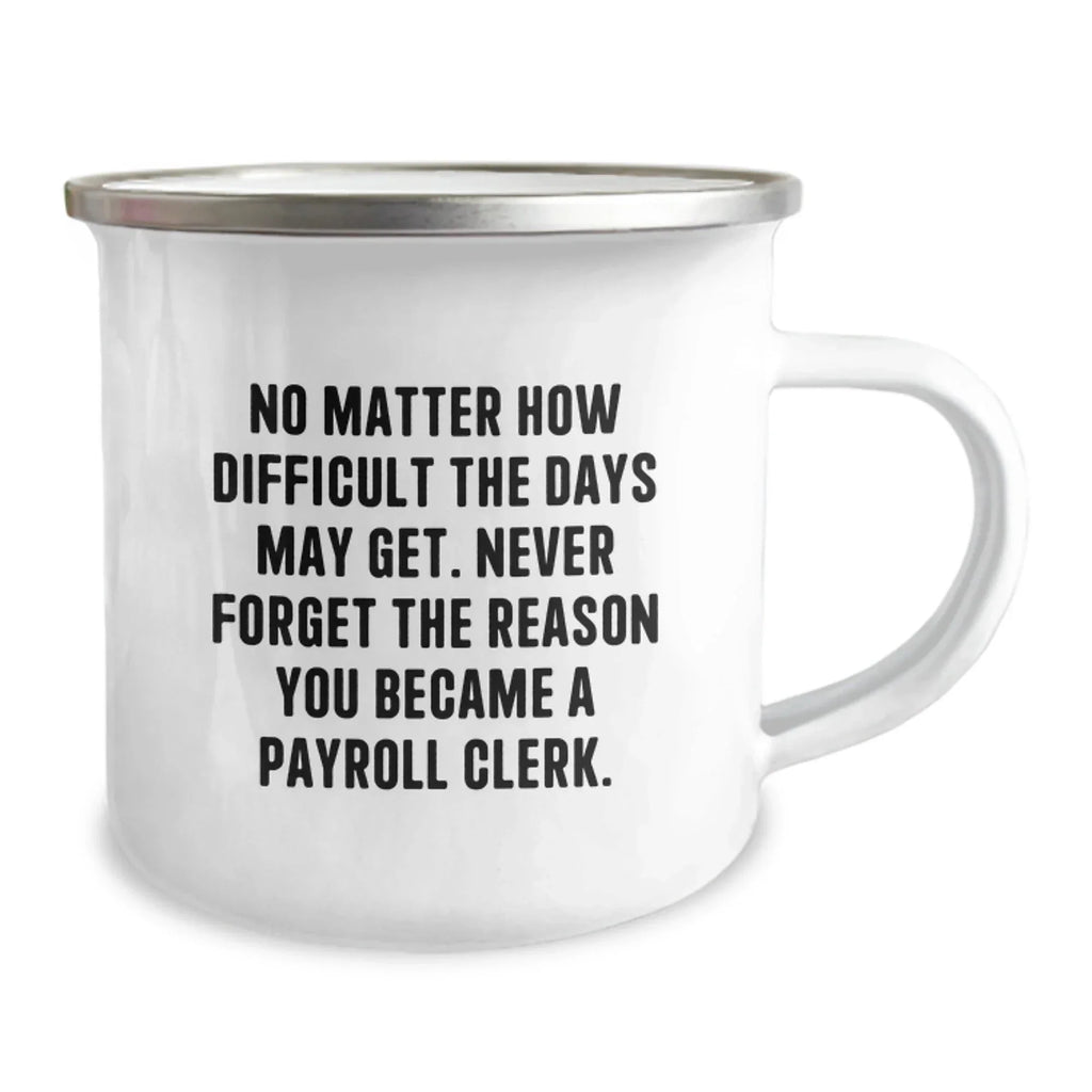 Gifts from Coworkers to Payroll Clerk - Funny Christmas Camping Mug with No Matter How Difficult The Days May Get. Never Forget The Reason You Became A Payroll Clerk.