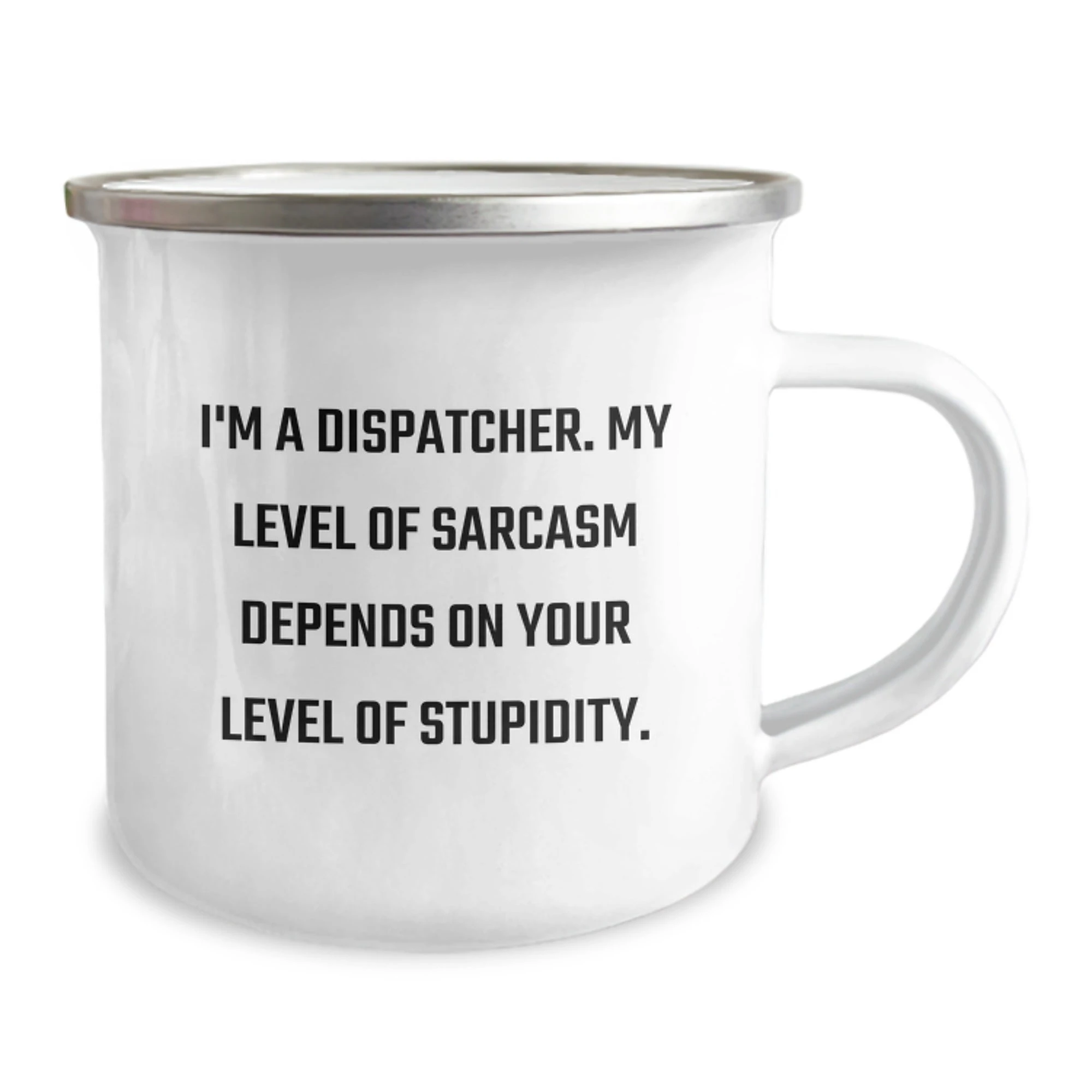 Funny Dispatcher Gifts for Men - Valentine's Unique Gifts from Friends - 'I'm A Dispatcher. My Level Of Sarcasm Depends On Your Level Of Stupidity.' Camping Mug