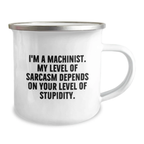 Funny Machinist Gifts from Men to Friends - I'm A Machinist, My Level Of Sarcasm Depends On Your Level Of Stupidity Ceramic Camping Mug for Graduation Unique Gifts - Image 2
