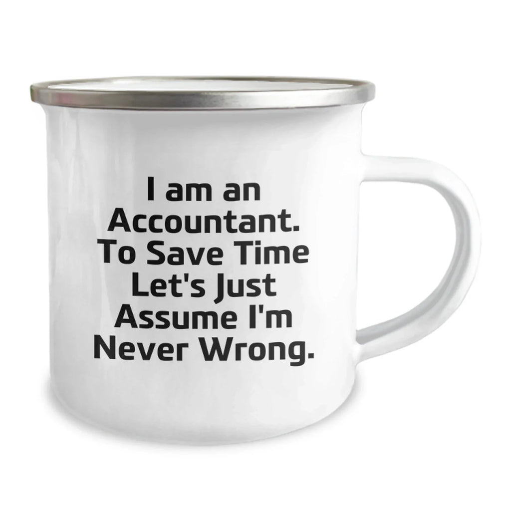 Accountant Humor Gifts from Friends for Men Unique Camping Mug, 'I Am An Accountant. To Save Time Let's Just Assume I'm Never Wrong.' Graduation Basher