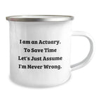 Funny Actuary Christmas Unique Gifts from Coworkers for Actuary Friends, 'I Am An Actuary. To Save Time Let's Just Assume I'm Never Wrong.' Stainless Steel Camping Mug