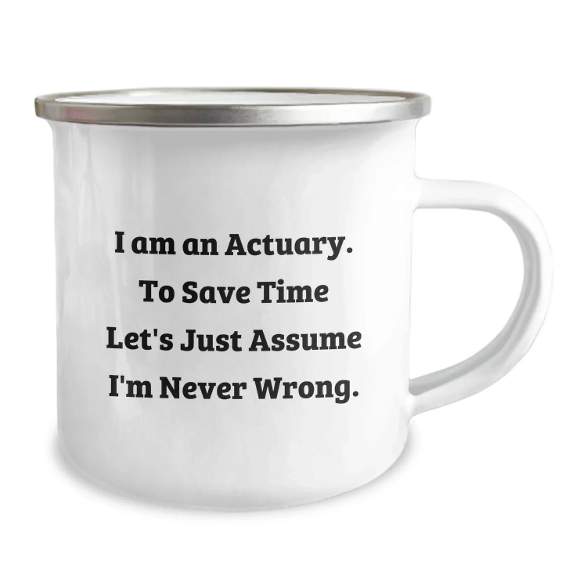 Funny Actuary Christmas Unique Gifts from Coworkers for Actuary Friends, 'I Am An Actuary. To Save Time Let's Just Assume I'm Never Wrong.' Stainless Steel Camping Mug