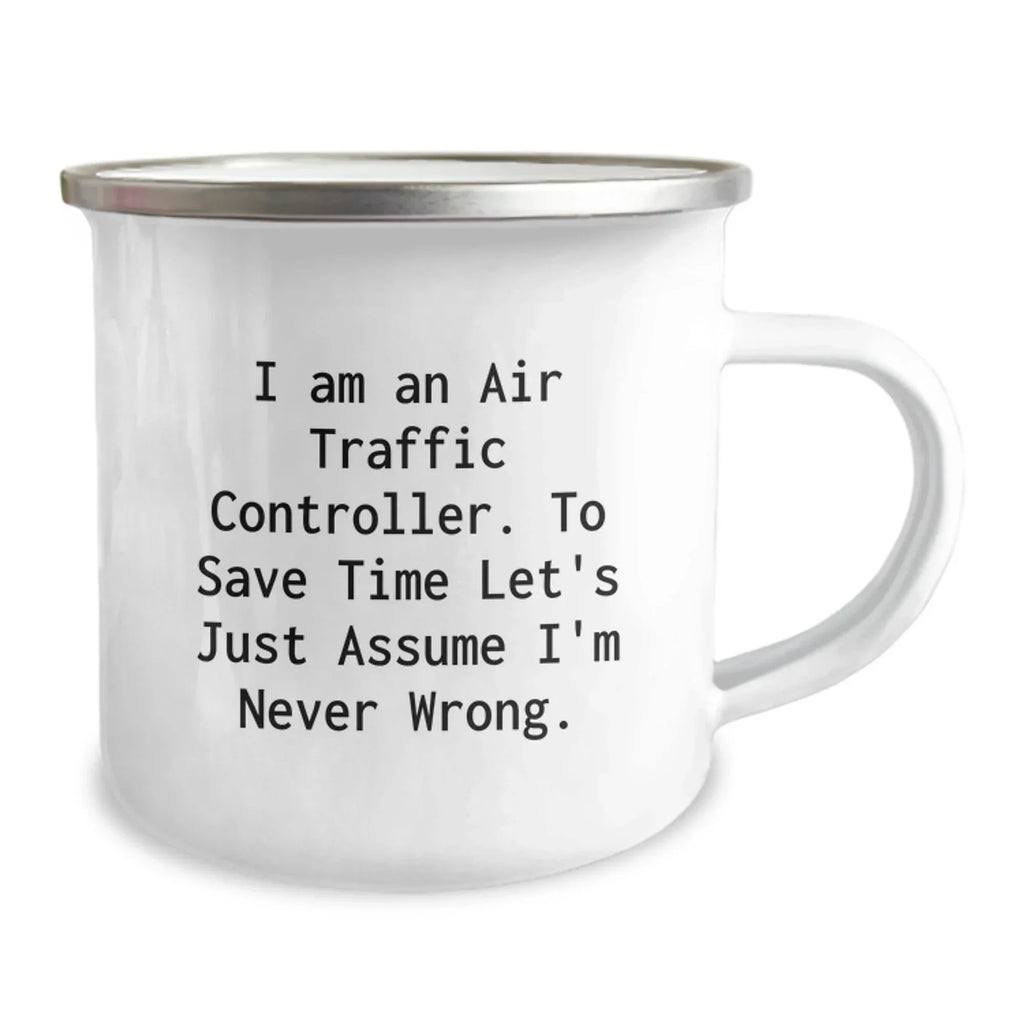Funny Air Traffic Controller Gifts for Him, Unique Camping Mug for Christmas Unique Gifts from Family Friends, 'I Am An Air Traffic Controller. To Save Time Let's Just Assume I'm Never Wrong.'