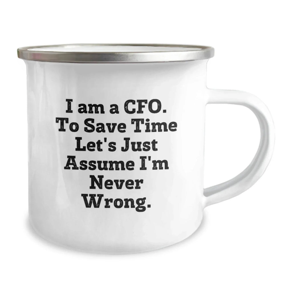 Funny CFO Christmas Unique Gifts from Friends, Unique Camping Mug for CFO, I Am A Cfo. To Save Time Let's Just Assume I'm Never Wrong.