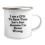Funny CFO Christmas Unique Gifts from Friends, Unique Camping Mug for CFO, I Am A Cfo. To Save Time Let's Just Assume I'm Never Wrong.