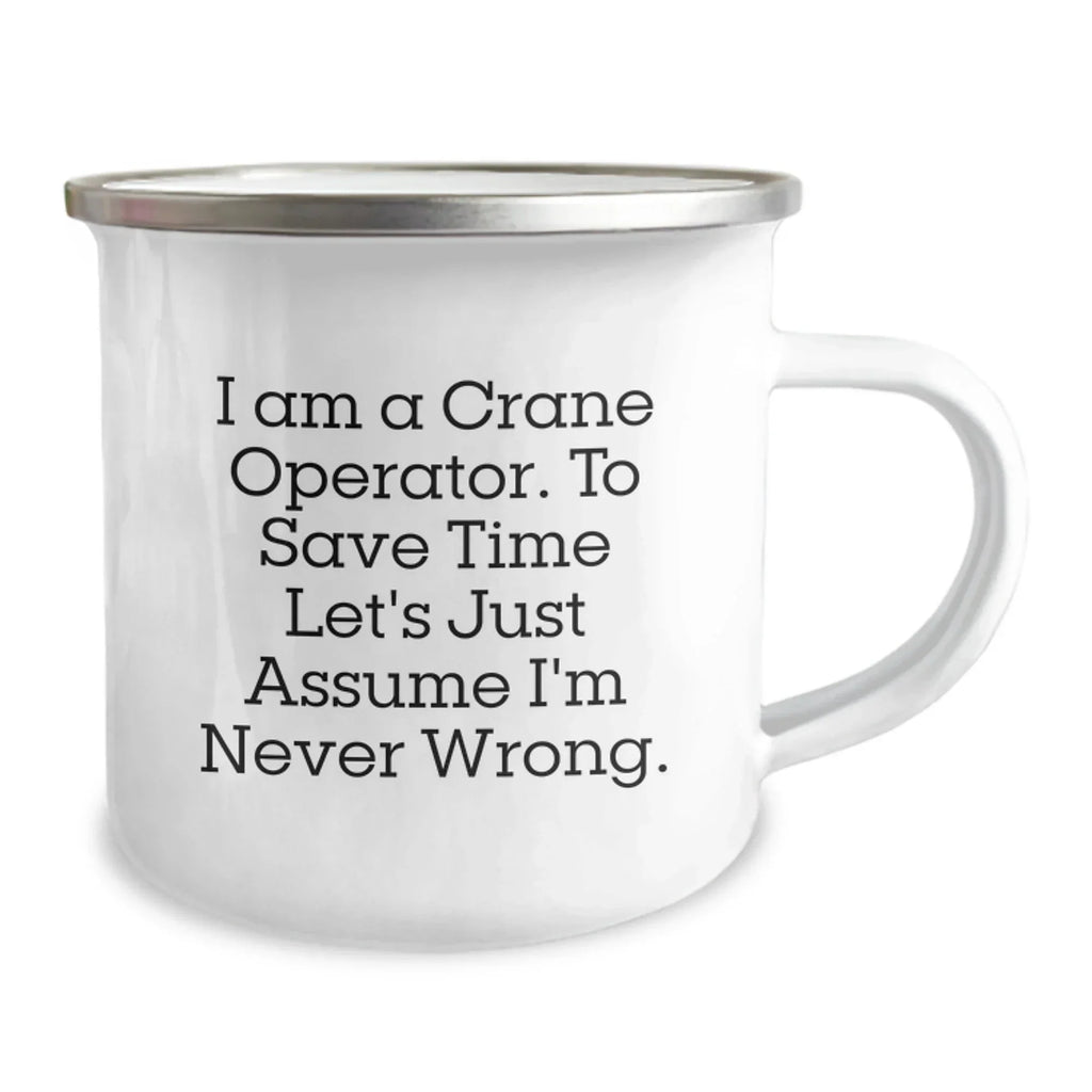 Funny Gifts from Family Members to Crane Operator Friends - I Am A Crane Operator, To Save Time Let's Just Assume I'm Never Wrong. Christmas Unique Mugs for Men Women Coworkers Family