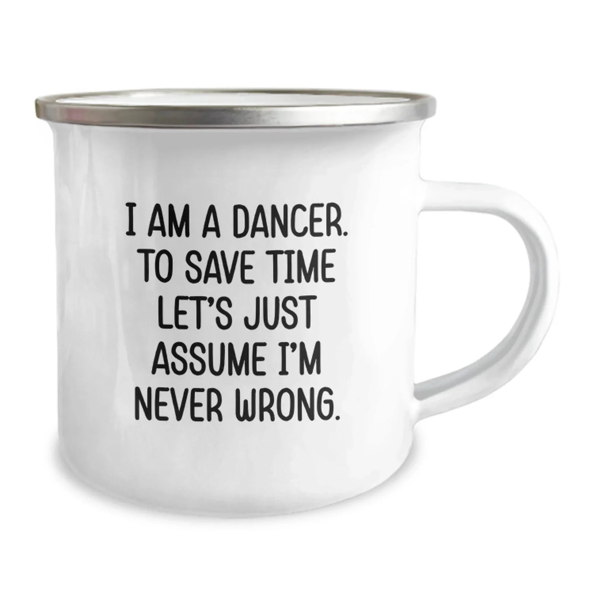 Funny Dancer Gifts for Her, Camping Mug with Quote 'I Am A Dancer. To Save Time Let's Just Assume I'm Never Wrong.' from Men, Gifts for Dancer on Birthday